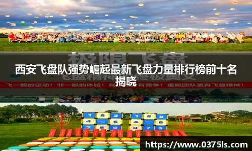 西安飞盘队强势崛起最新飞盘力量排行榜前十名揭晓