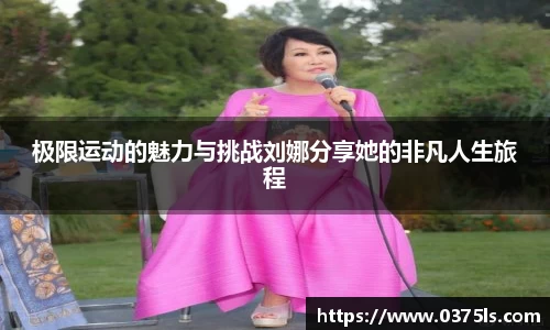 极限运动的魅力与挑战刘娜分享她的非凡人生旅程